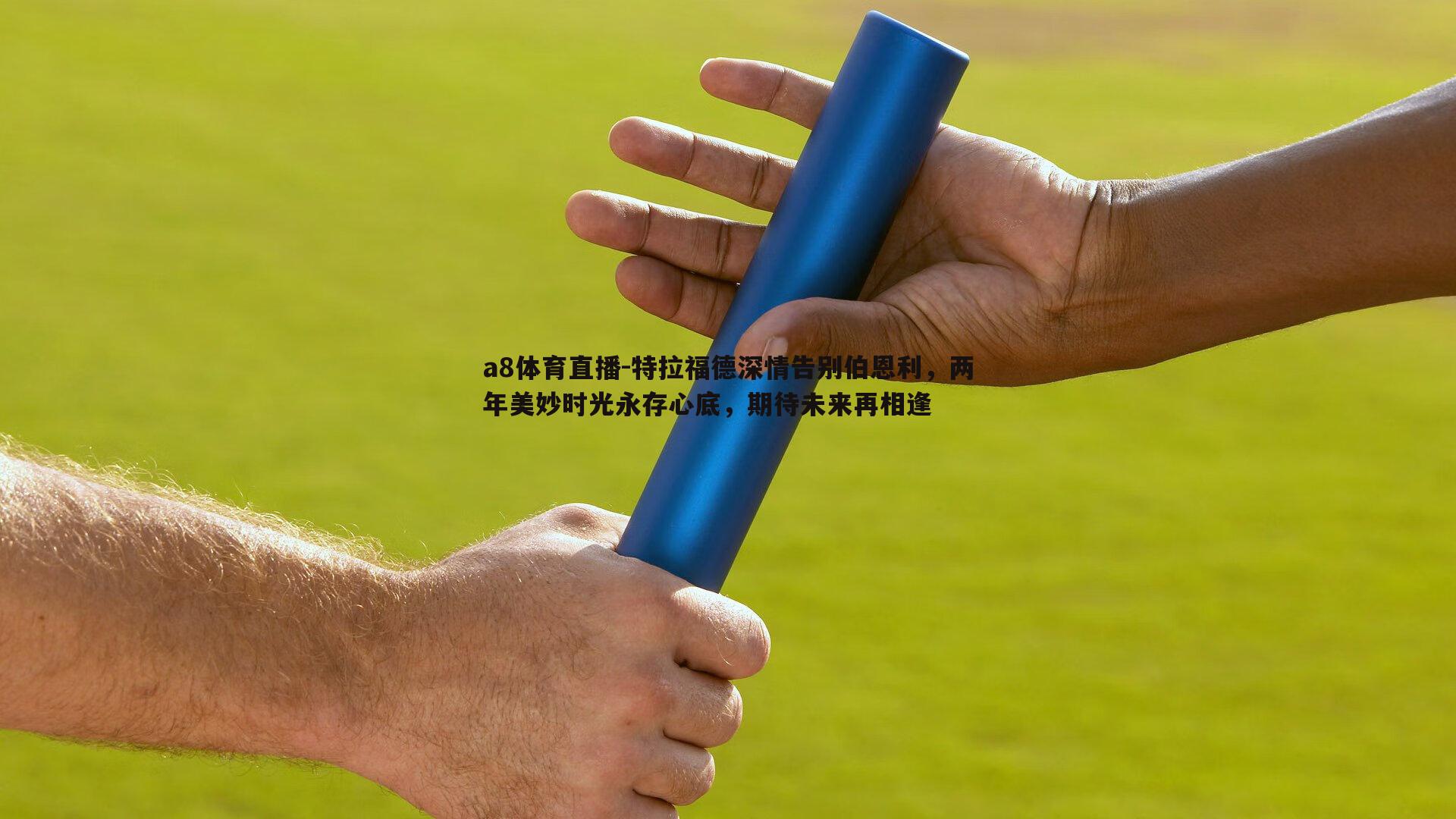 特拉福德深情告别伯恩利，两年美妙时光永存心底，期待未来再相逢