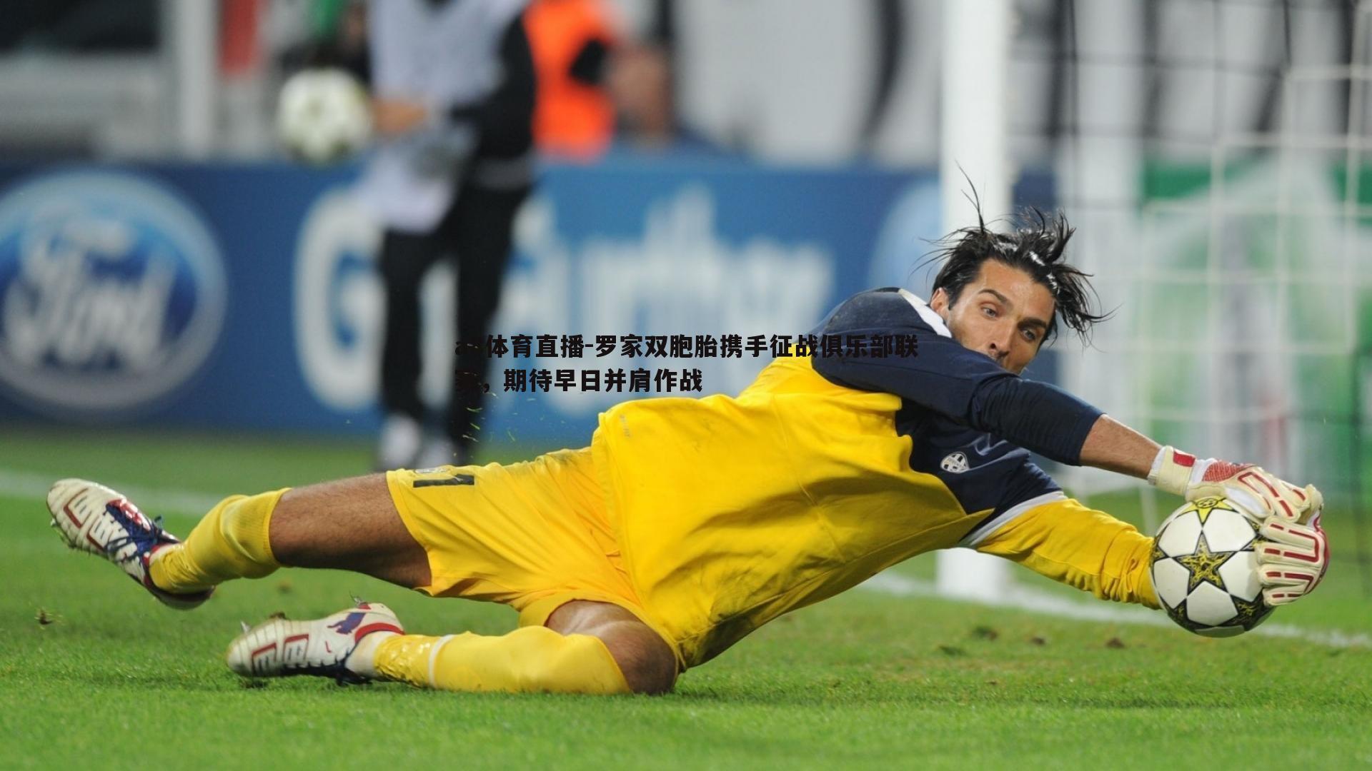 罗家双胞胎携手征战俱乐部联赛,期待早日并肩作战